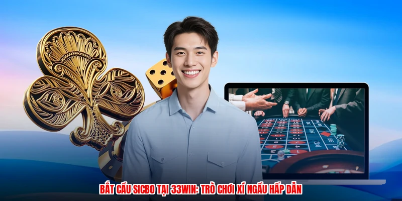 Bắt Cầu Sicbo Tại 33Win: Trò Chơi Xí Ngầu Hấp Dẫn