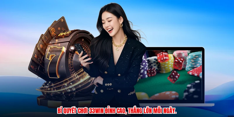 Bí quyết chơi 33Win đỉnh cao, thắng lớn mỗi ngày.
