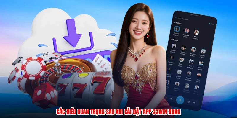 Các điều quan trọng sau khi cài đặt app 33Win xong
