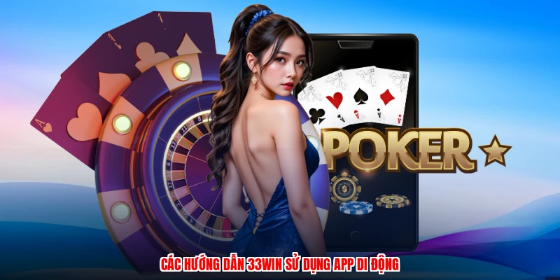 Các hướng dẫn 33Win sử dụng app di động