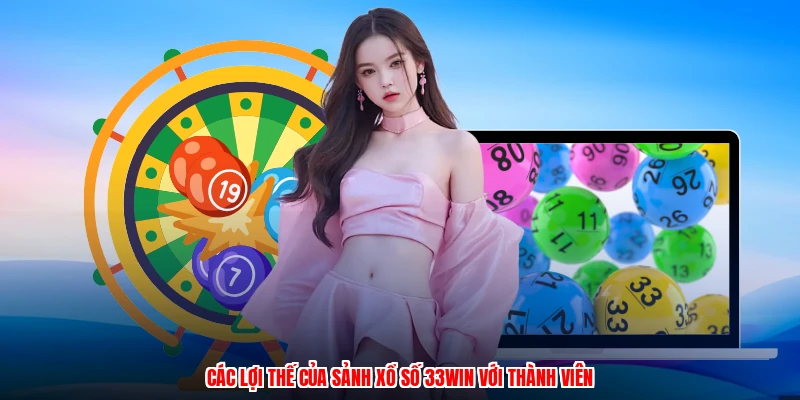 Các lợi thế của sảnh xổ số 33Win với thành viên
