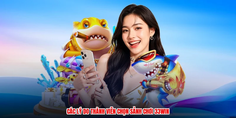 Các lý do thành viên chọn sảnh chơi 33Win