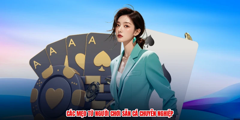 Các mẹo từ người chơi săn cá chuyên nghiệp