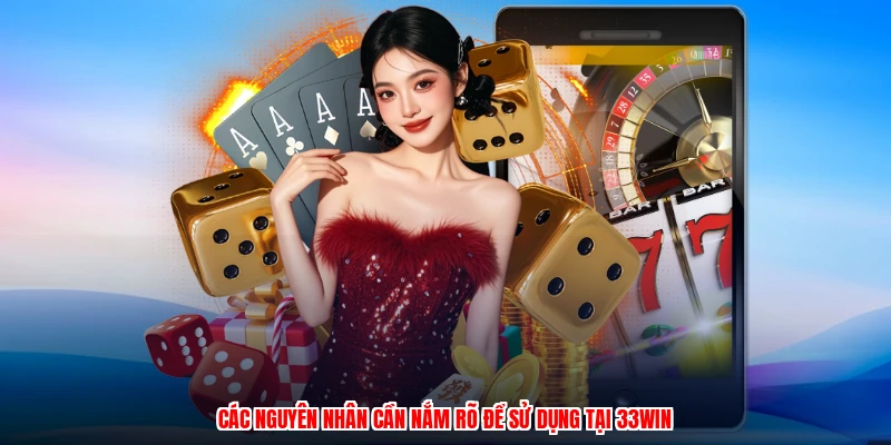 Các nguyên nhân cần nắm rõ để sử dụng tại 33Win