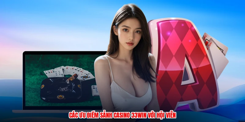Các ưu điểm sảnh casino 33Win với hội viên