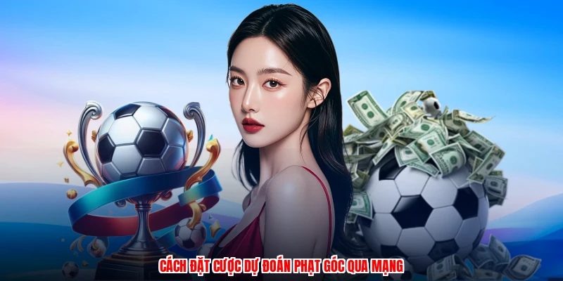 Cách đặt cược dự đoán phạt góc qua mạng