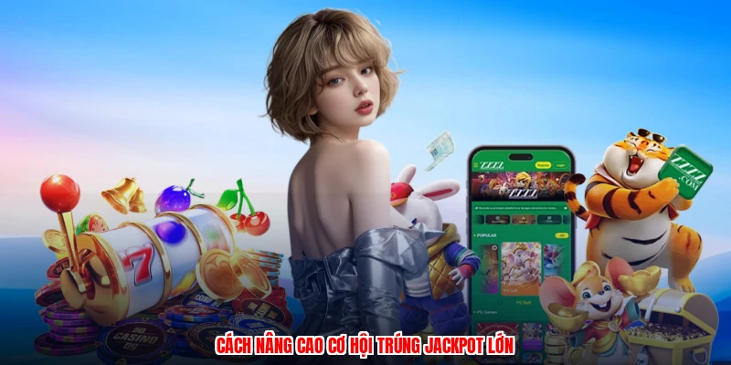 Cách nâng cao cơ hội trúng jackpot lớn