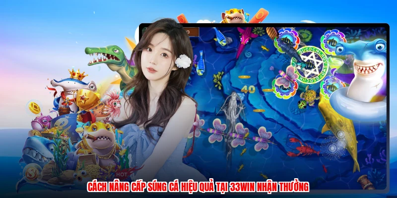 Cách Nâng Cấp Súng Cá Hiệu Quả Tại 33Win Nhận Thưởng