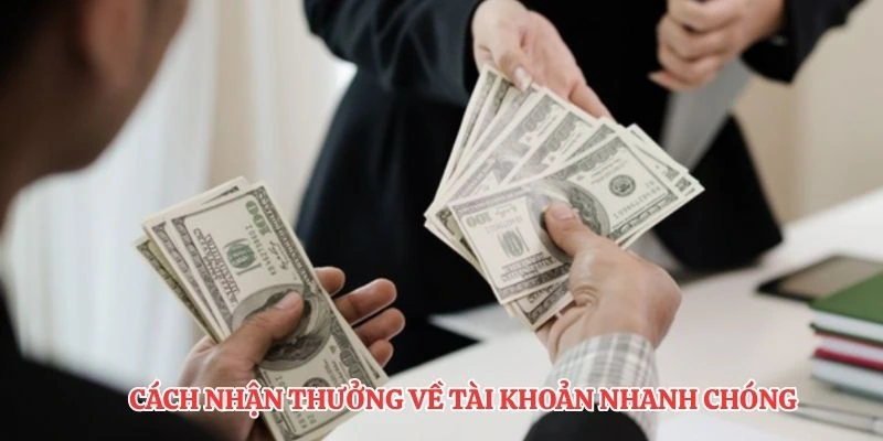Cách nhận thưởng về tài khoản nhanh chóng