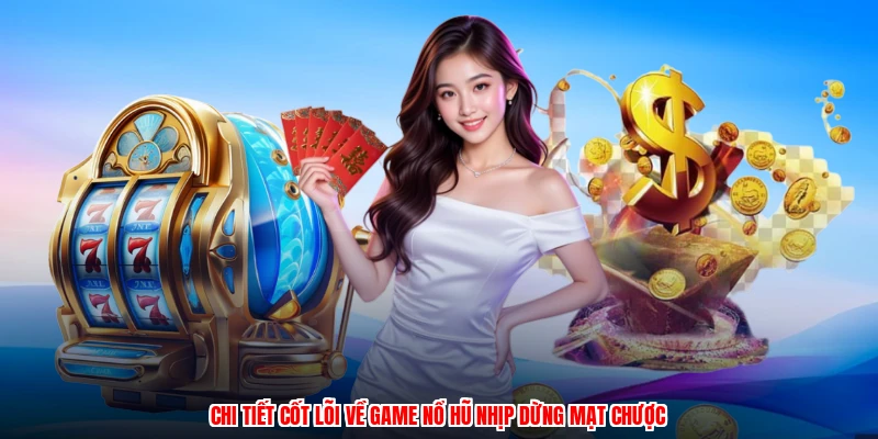 Chi tiết cốt lõi về game nổ hũ nhịp dừng mạt chược