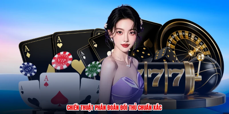 Chiến thuật phán đoán đối thủ chuẩn xác