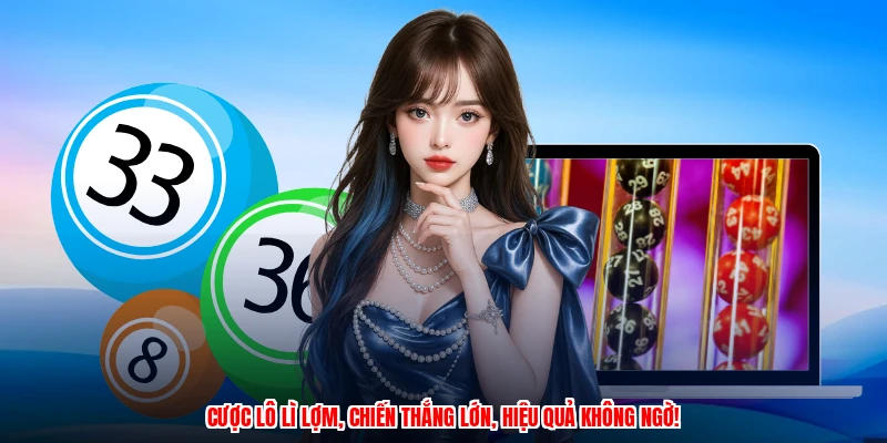 Cược lô lì lợm, chiến thắng lớn, hiệu quả không ngờ!