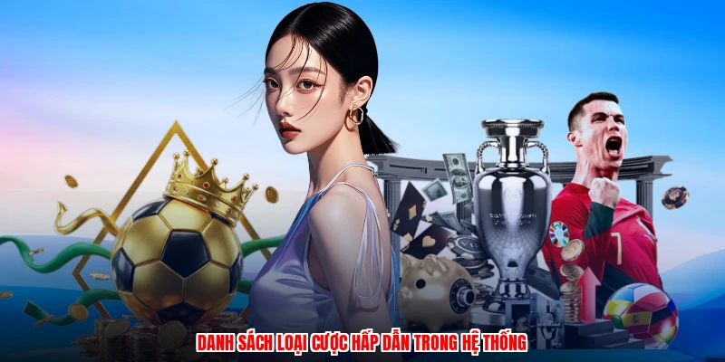 Danh sách loại cược hấp dẫn trong hệ thống
