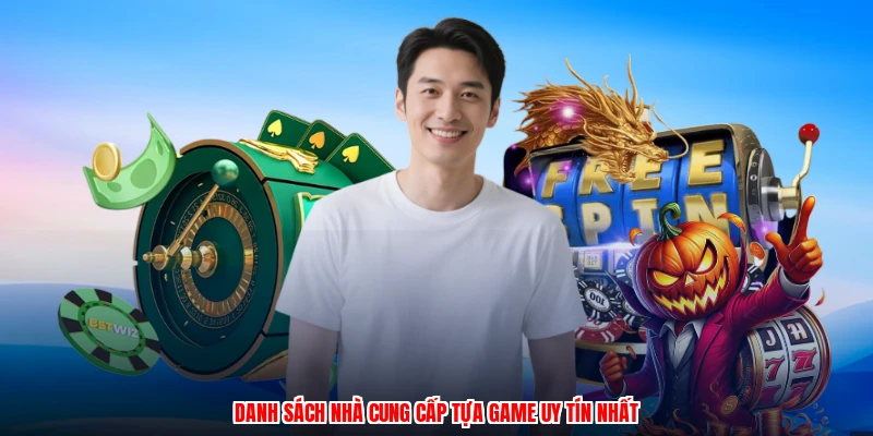 Danh sách nhà cung cấp tựa game uy tín nhất