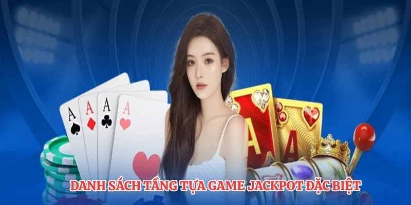 Danh sách tầng tựa game jackpot đặc biệt
