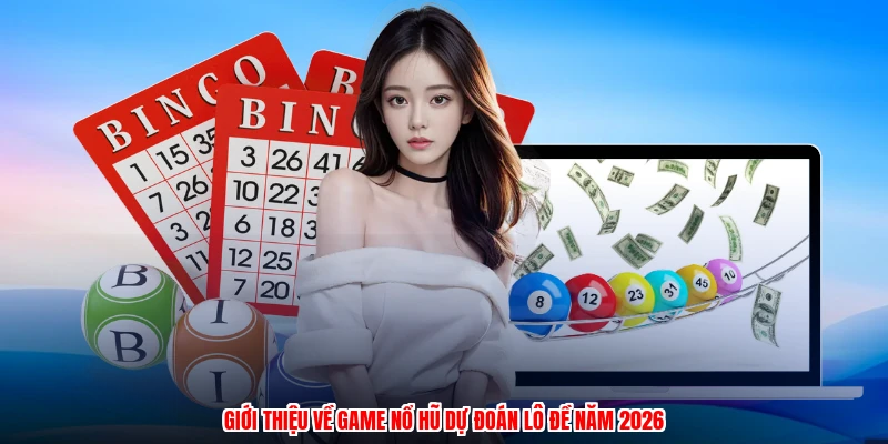 Giới thiệu về game nổ hũ dự đoán lô đề năm 2026