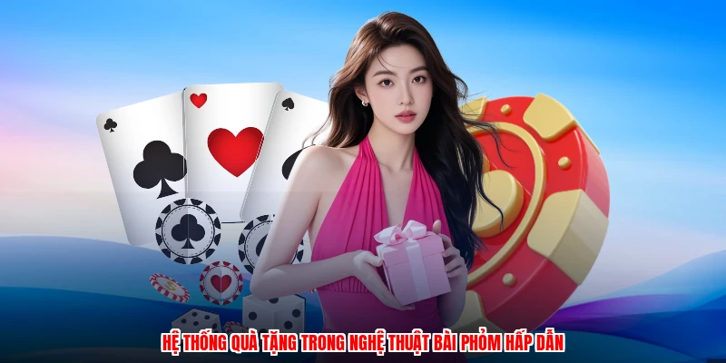 Hệ thống quà tặng trong nghệ thuật bài phỏm hấp dẫn