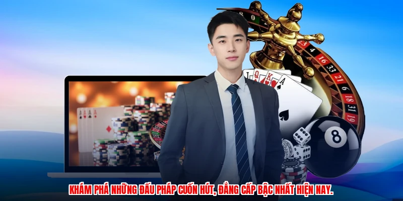 Khám phá những đấu pháp cuốn hút, đẳng cấp bậc nhất hiện nay.