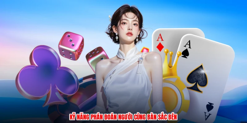 Kỹ năng phán đoán người cùng bàn sắc bén