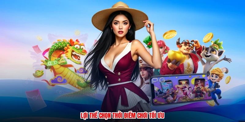 Lợi thế chọn thời điểm chơi tối ưu