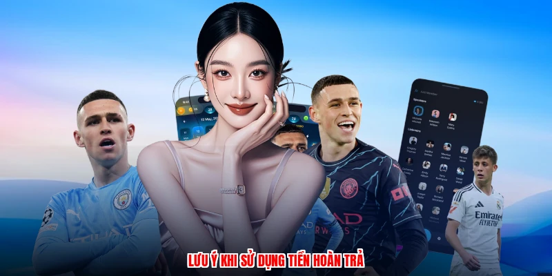 Lưu ý khi sử dụng tiền hoàn trả