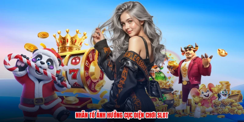 Nhân tố ảnh hưởng cục diện chơi slot