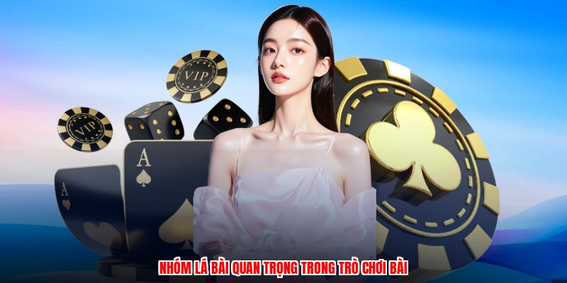 Nhóm lá bài quan trọng trong trò chơi bài