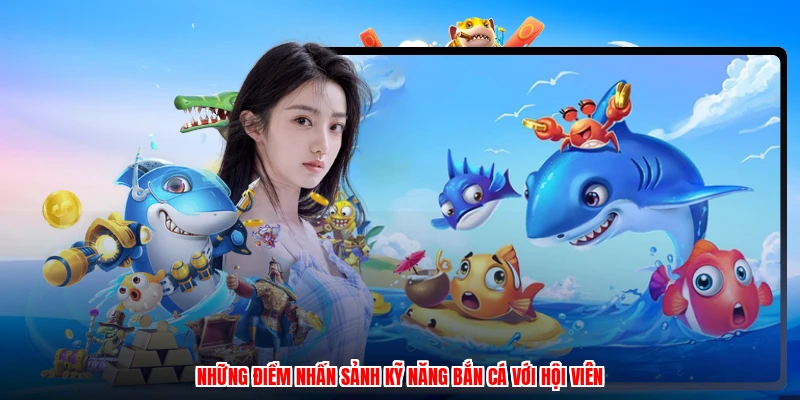 Những điểm nhấn sảnh kỹ năng bắn cá với hội viên