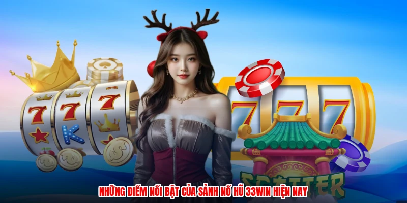 Những điểm nổi bật của sảnh nổ hũ 33Win hiện nay