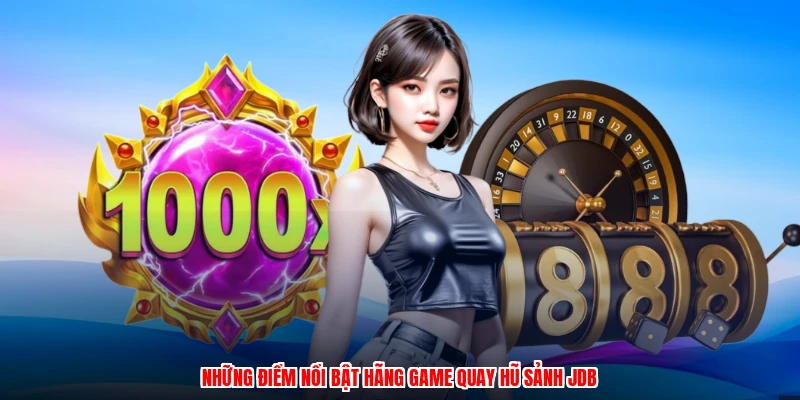 Những điểm nổi bật hãng game quay hũ sảnh JDB