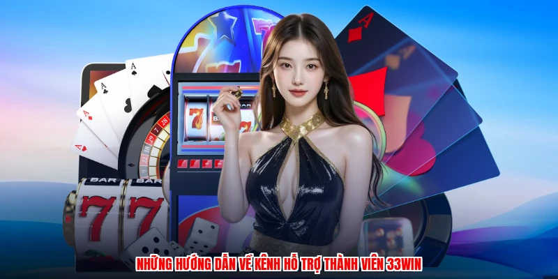 Những hướng dẫn về kênh hỗ trợ thành viên 33Win