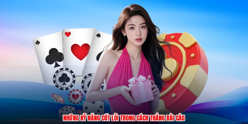 Những kỹ năng cốt lõi trong cách thắng bài cào