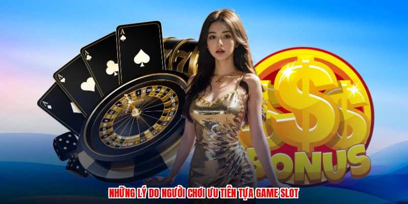 Những lý do người chơi ưu tiên tựa game slot