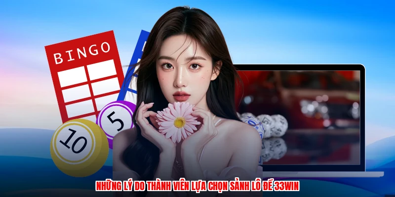 Những lý do thành viên lựa chọn sảnh lô đề 33Win