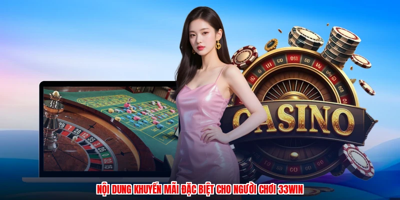 Nội dung khuyến mãi đặc biệt cho người chơi 33Win