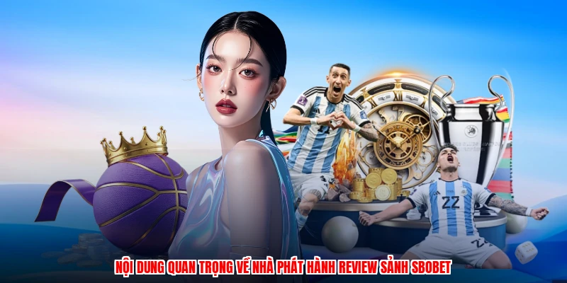Nội dung quan trọng về nhà phát hành review sảnh SBOBET