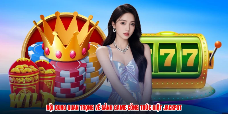 Nội dung quan trọng về sảnh game công thức giật jackpot