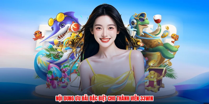 Nội dung ưu đãi đặc biệt cho thành viên 33Win