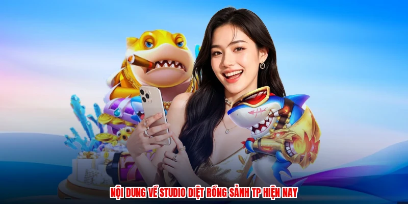 Nội dung về studio diệt rồng sảnh TP hiện nay