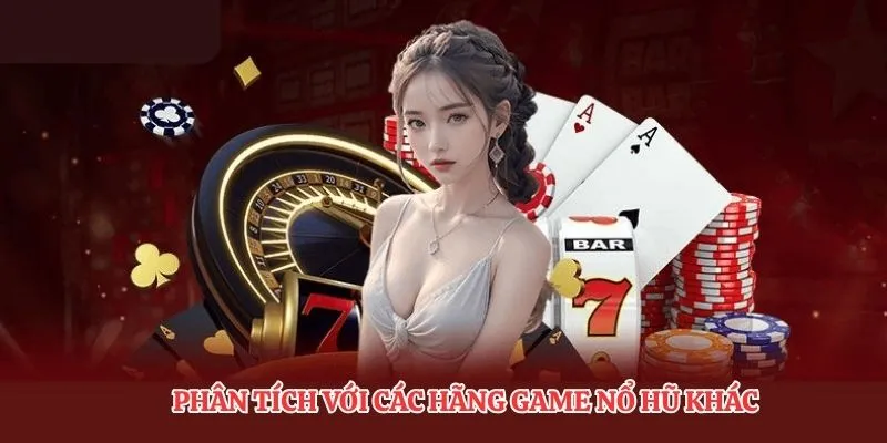 Phân tích với các hãng game nổ hũ khác