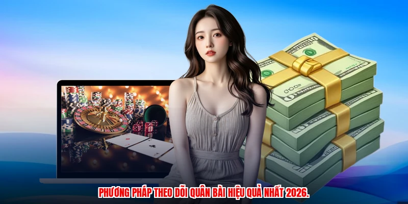 Phương pháp theo dõi quân bài hiệu quả nhất 2026.