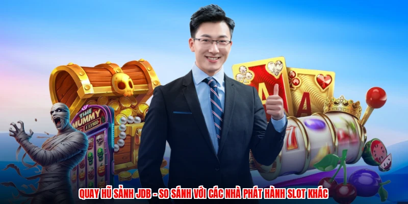 Quay Hũ Sảnh JDB - So Sánh Với Các Nhà Phát Hành Slot Khác