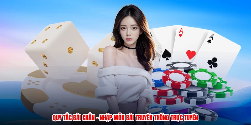 Quy Tắc Bài Chắn - Nhập Môn Bài Truyền Thống Trực Tuyến