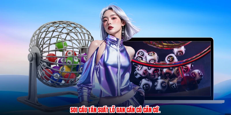 Soi cầu tần suất lô gan cần có căn cứ.