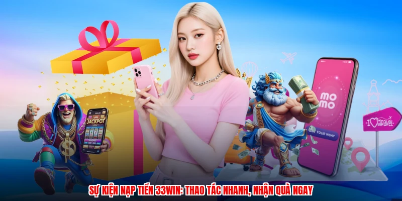 Sự Kiện Nạp Tiền 33Win: Thao Tác Nhanh, Nhận Quà Ngay