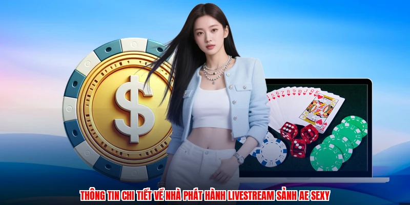 Thông tin chi tiết về nhà phát hành livestream sảnh AE sexy