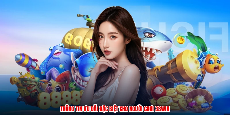 Thông tin ưu đãi đặc biệt cho người chơi 33Win