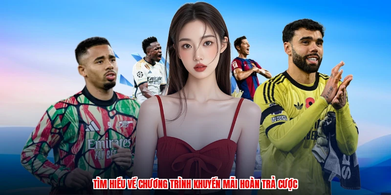 Tìm hiểu về chương trình khuyến mãi hoàn trả cược