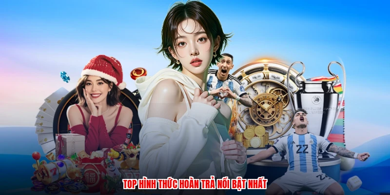 Top hình thức hoàn trả nổi bật nhất