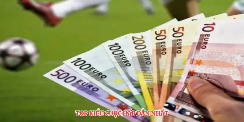 Top kiểu cược hấp dẫn nhất